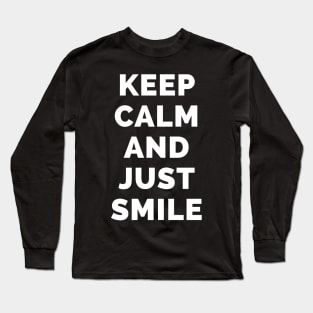 Keep Calm And Just Smile - Black And White Simple Font - Funny Meme Sarcastic Satire - Self Inspirational Quotes - Inspirational Quotes About Life and Struggles Long Sleeve T-Shirt